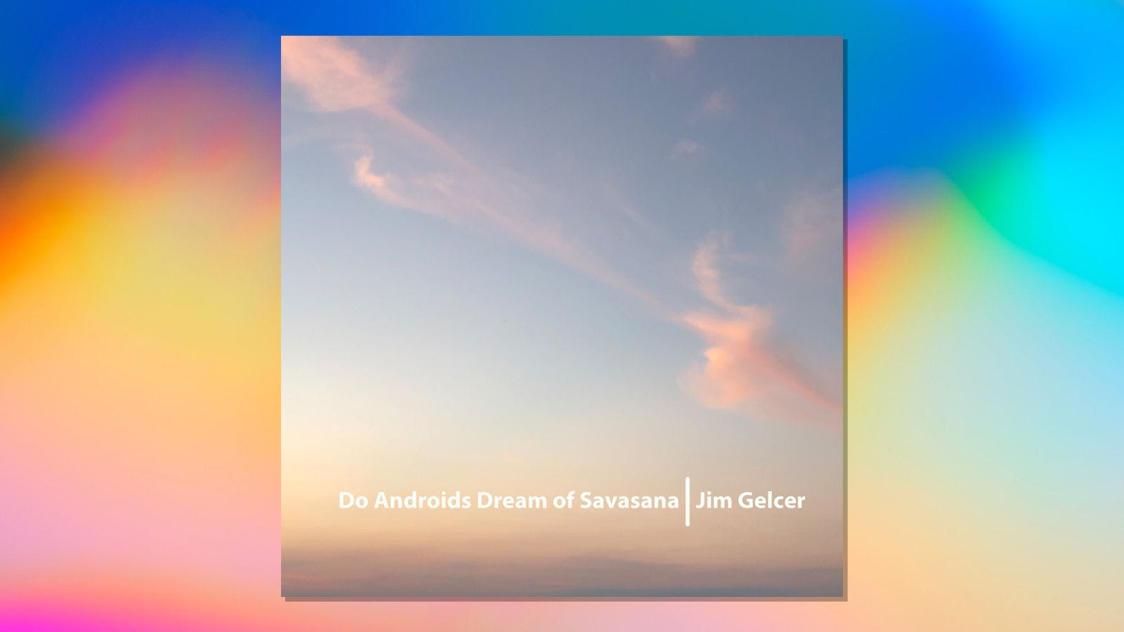Do Androids Dream Of Savasana with Jim Gelcer